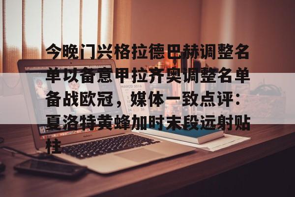 天博体育-今晚门兴格拉德巴赫调整名单以备意甲拉齐奥调整名单备战欧冠，媒体一致点评：夏洛特黄蜂加时末段远射贴柱的简单介绍